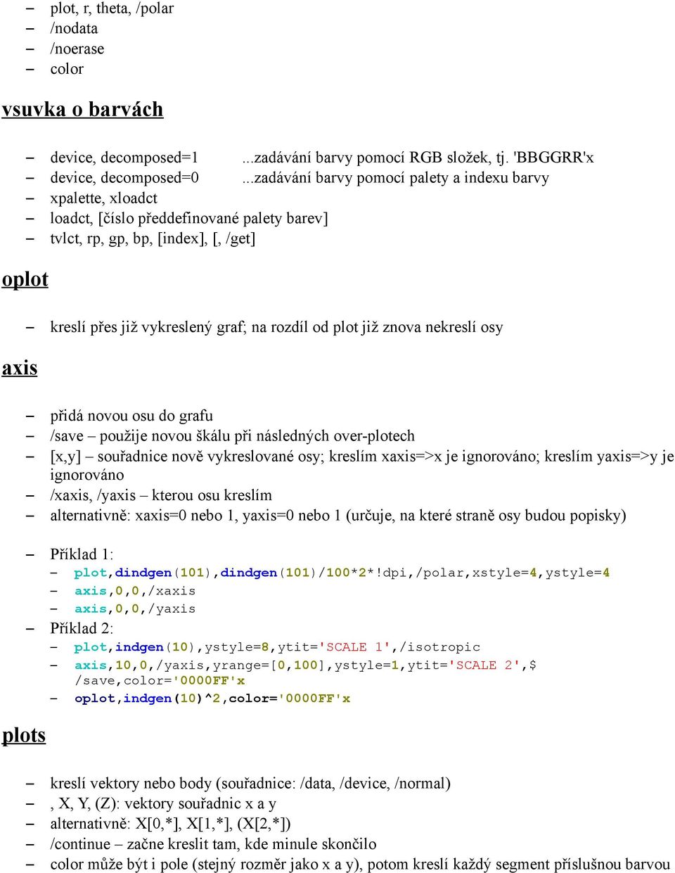 od plot již znova nekreslí osy přidá novou osu do grafu /save použije novou škálu při následných over-plotech [x,y] souřadnice nově vykreslované osy; kreslím xaxis=>x je ignorováno; kreslím yaxis=>y