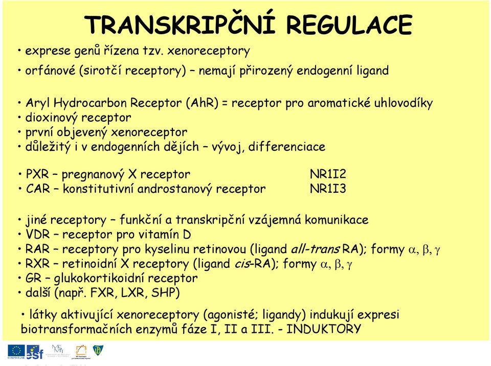 xenoreceptor důležitý i v endogenních dějích vývoj, differenciace PXR pregnanový X receptor CAR konstitutivní androstanový receptor NR1I2 NR1I3 jiné receptory funkční a transkripční