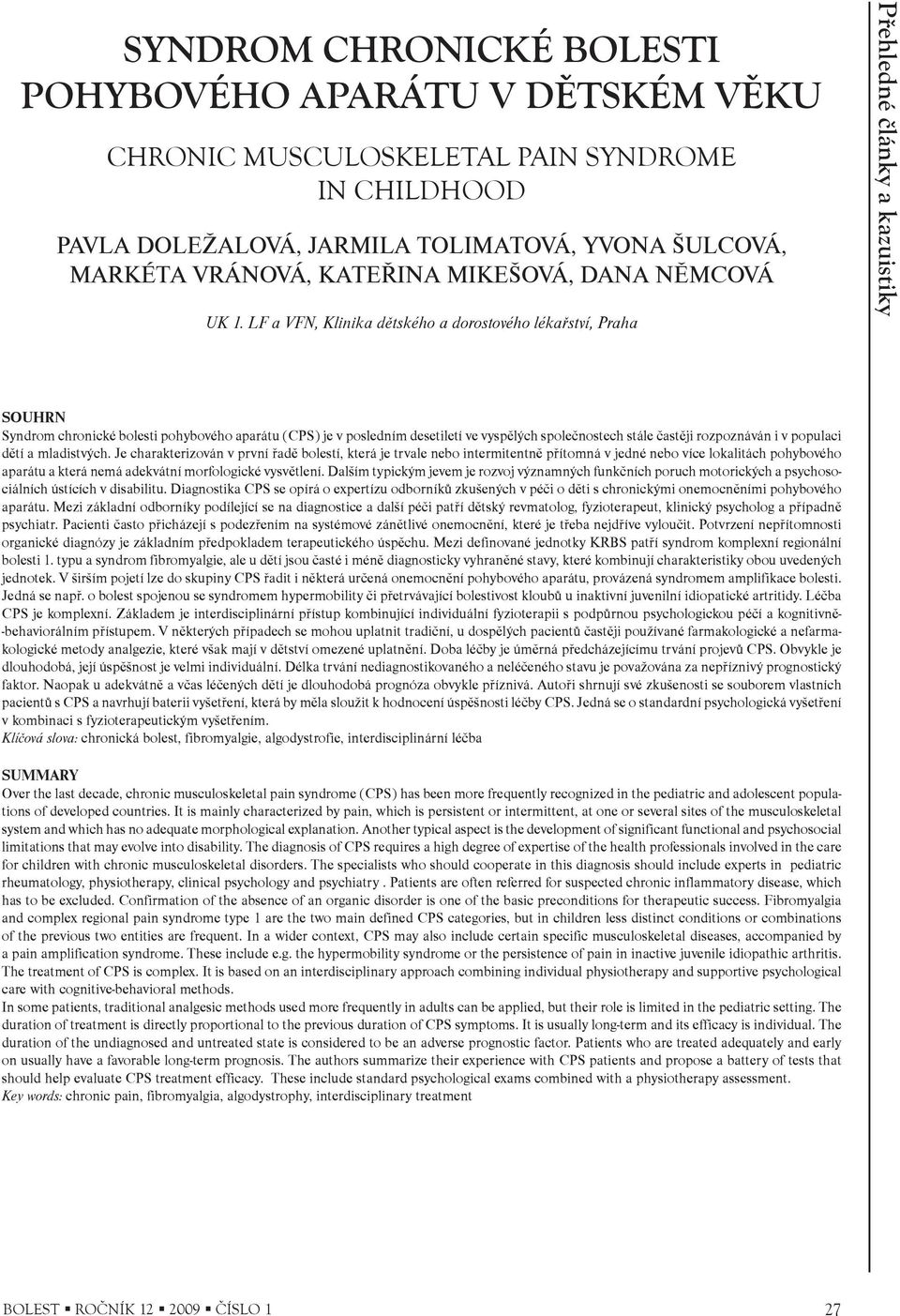 LF a VFN, Klinika dìtského a dorostového lékaøství, Praha SOUHRN Syndrom chronické bolesti pohybového aparátu (CPS) je v posledním desetiletí ve vyspìlých spoleènostech stále èastìji rozpoznáván i v