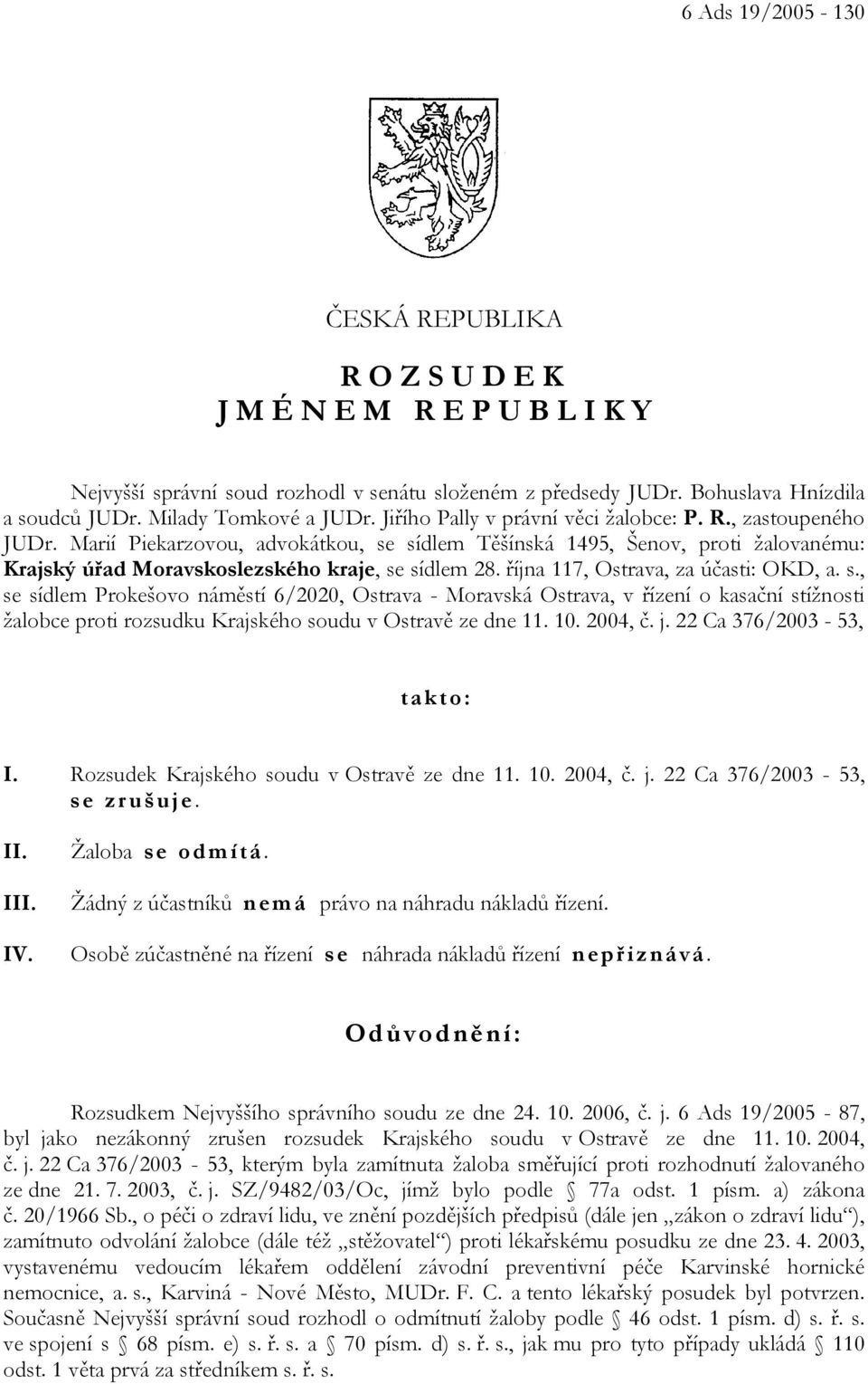 Marií Piekarzovou, advokátkou, se sídlem Těšínská 1495, Šenov, proti žalovanému: Krajský úřad Moravskoslezského kraje, se sídlem 28. října 117, Ostrava, za účasti: OKD, a. s., se sídlem Prokešovo náměstí 6/2020, Ostrava - Moravská Ostrava, v řízení o kasační stížnosti žalobce proti rozsudku Krajského soudu v Ostravě ze dne 11.