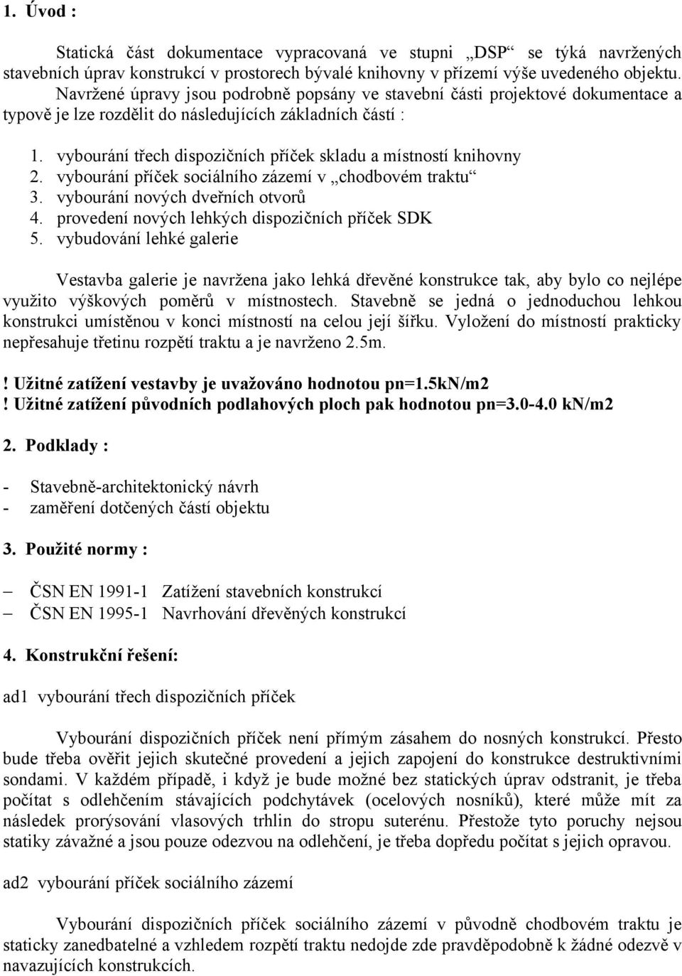 vybourání třech dispozičních příček skladu a místností knihovny 2. vybourání příček sociálního zázemí v chodbovém traktu 3. vybourání nových dveřních otvorů 4.