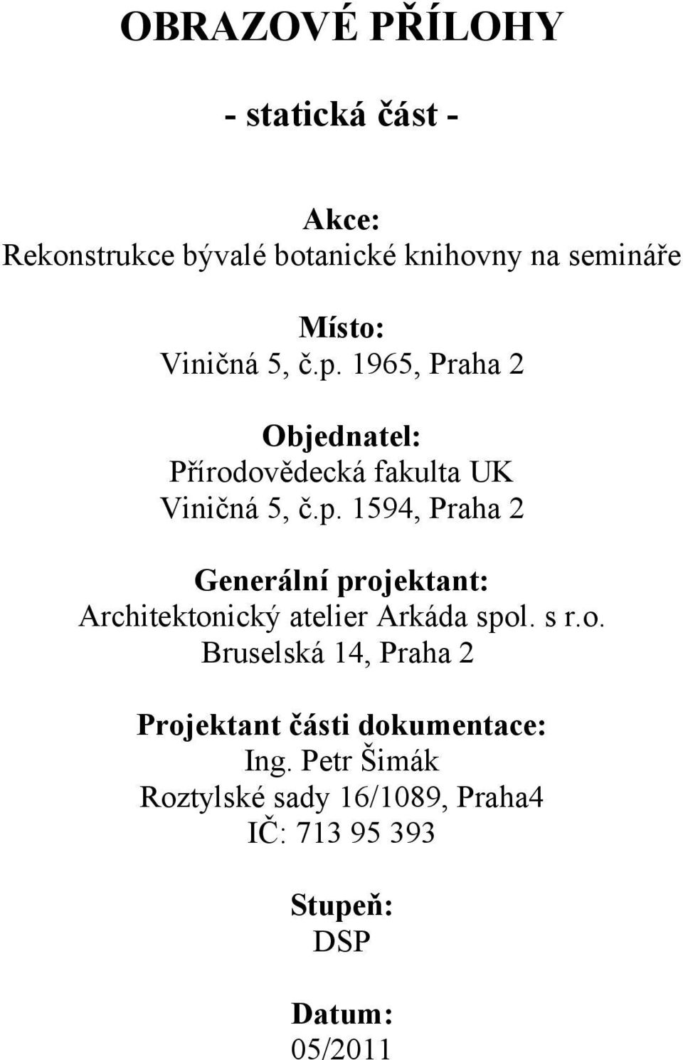 s r.o. Bruselská 14, Praha 2 Projektant části dokumentace: Ing.