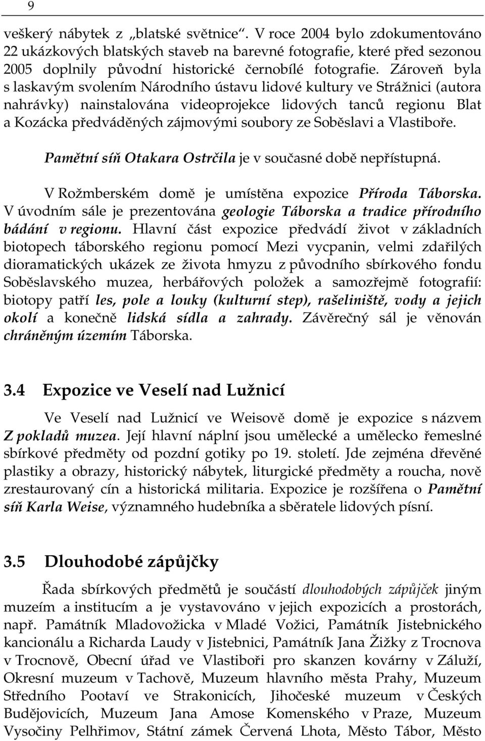 Soběslavi a Vlastiboře. Pamětní síň Otakara Ostrčila je v současné době nepřístupná. V Rožmberském domě je umístěna expozice Příroda Táborska.