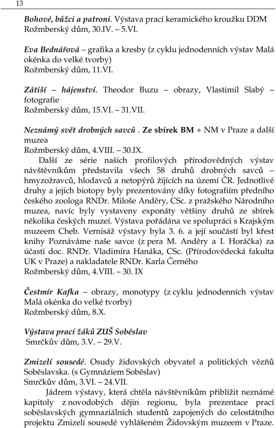 VII. Neznámý svět drobných savců. Ze sbírek BM + NM v Praze a další muzea Rožmberský dům, 4.VIII. 30.IX.