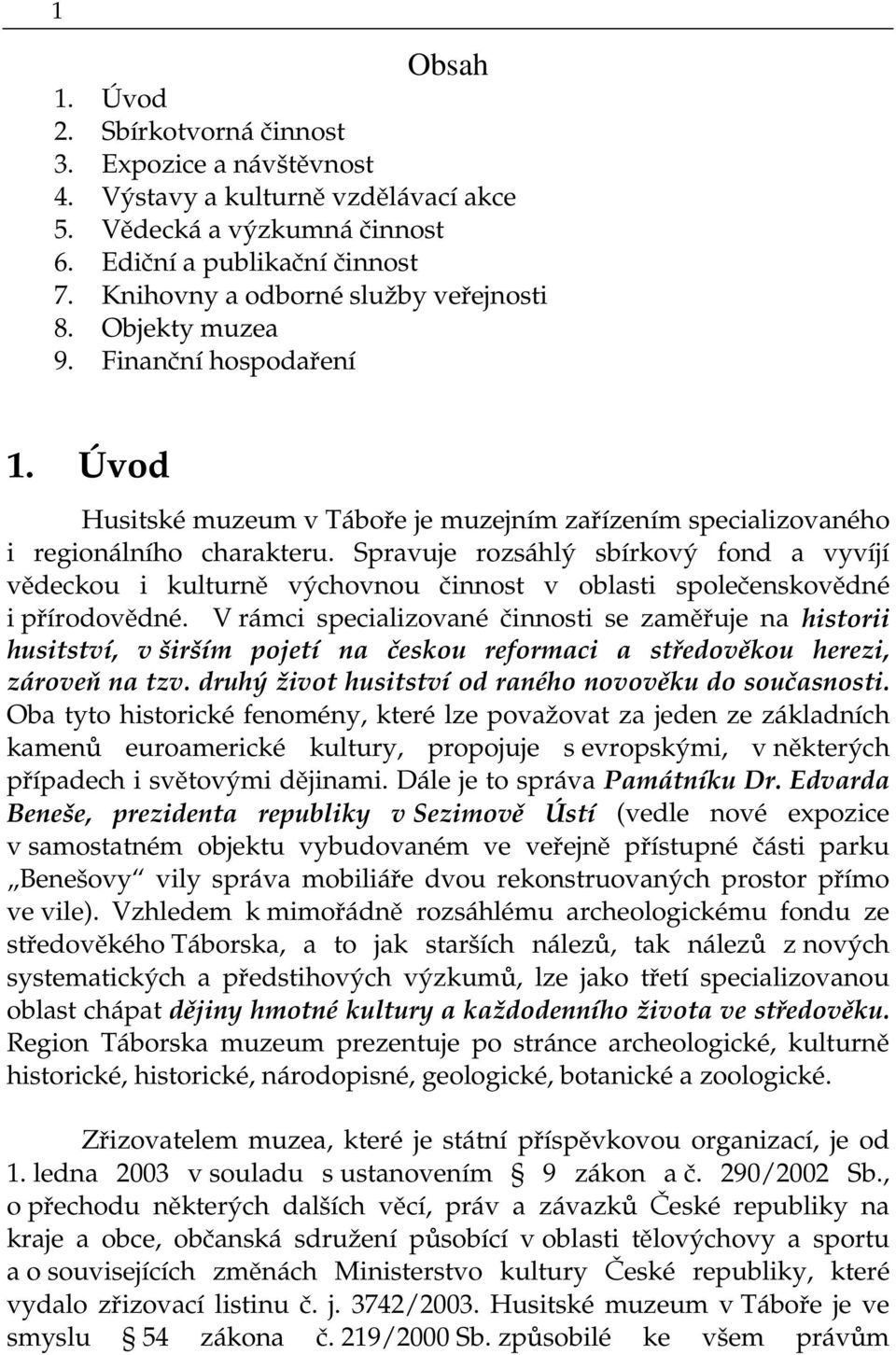 Spravuje rozsáhlý sbírkový fond a vyvíjí vědeckou i kulturně výchovnou činnost v oblasti společenskovědné i přírodovědné.