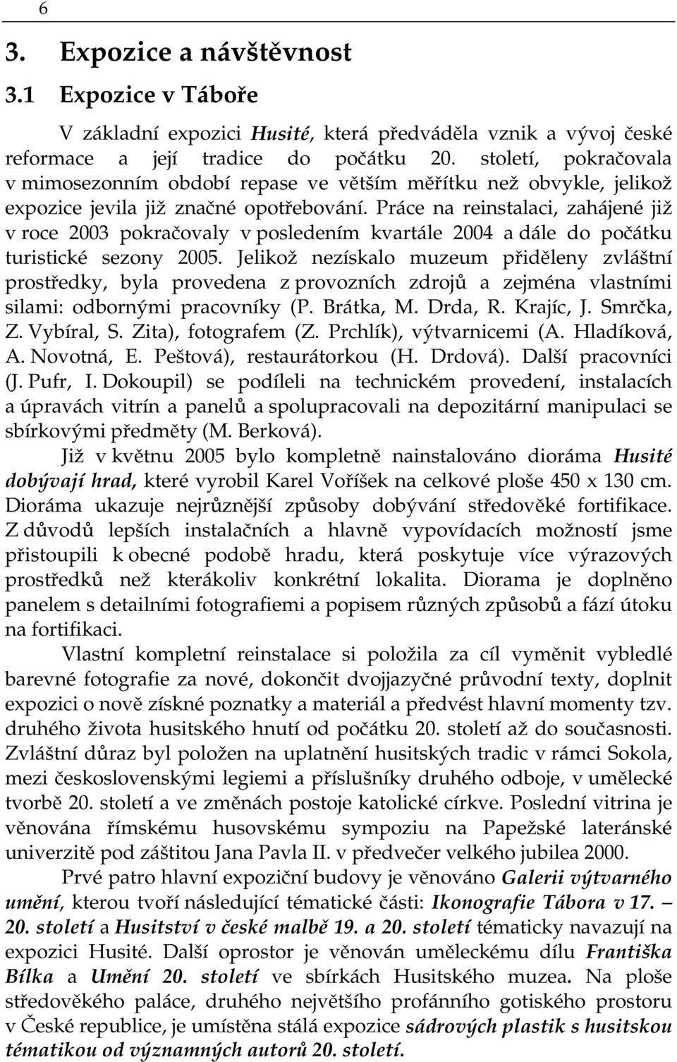 Práce na reinstalaci, zahájené již v roce 2003 pokračovaly v posledením kvartále 2004 a dále do počátku turistické sezony 2005.