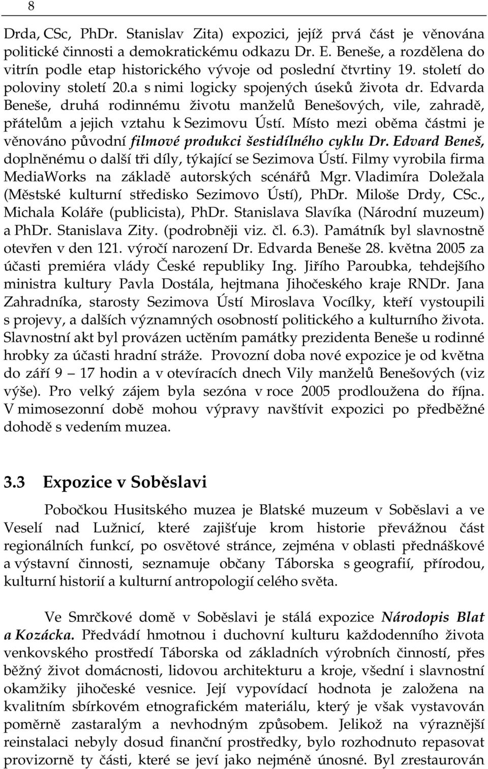 Edvarda Beneše, druhá rodinnému životu manželů Benešových, vile, zahradě, přátelům a jejich vztahu k Sezimovu Ústí. Místo mezi oběma částmi je věnováno původní filmové produkci šestidílného cyklu Dr.