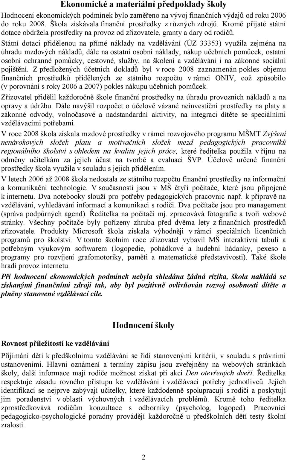 Státní dotaci přidělenou na přímé náklady na vzdělávání (ÚZ 33353) využila zejména na úhradu mzdových nákladů, dále na ostatní osobní náklady, nákup učebních pomůcek, ostatní osobní ochranné pomůcky,