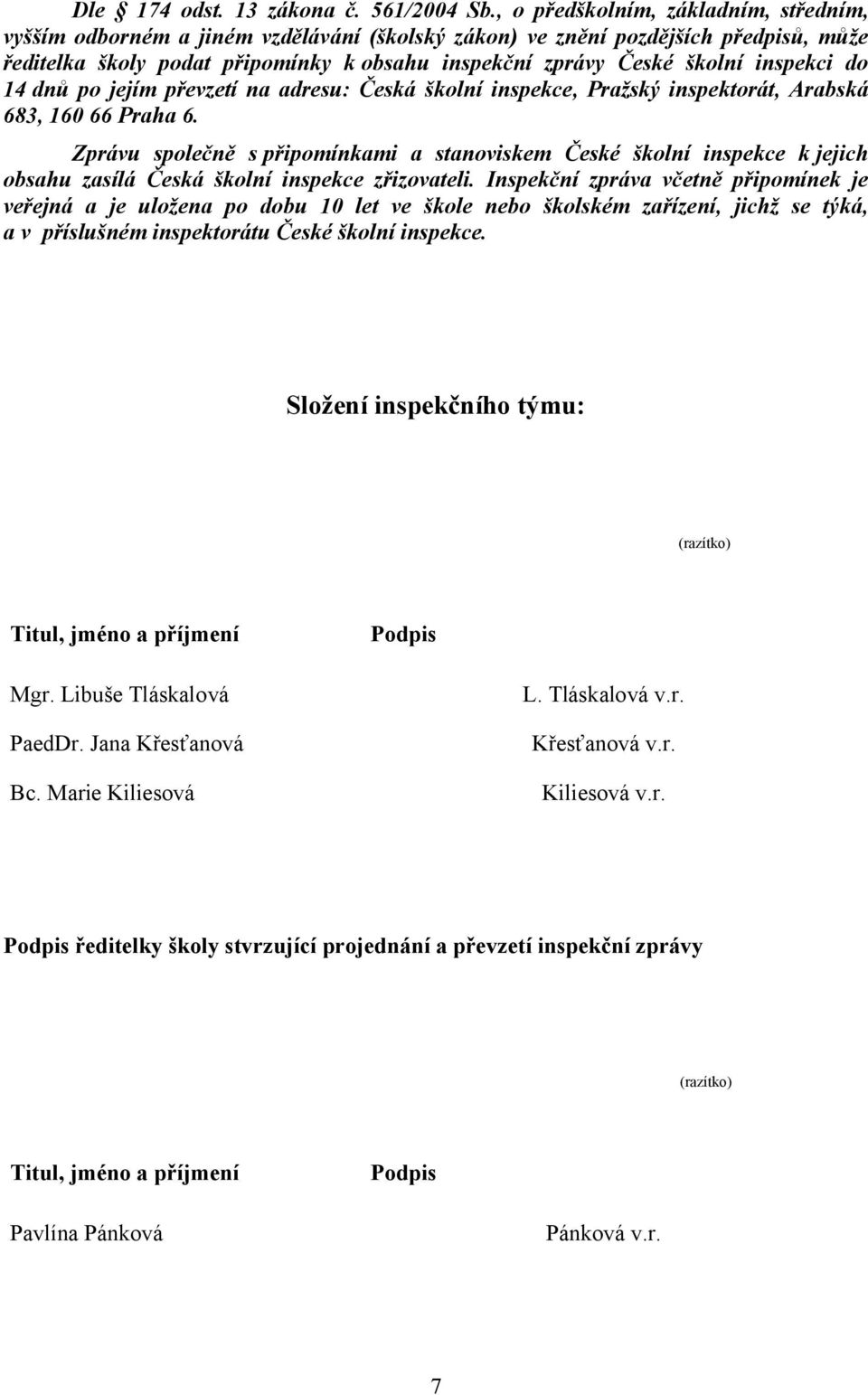 inspekci do 14 dnů po jejím převzetí na adresu: Česká školní inspekce, Pražský inspektorát, Arabská 683, 160 66 Praha 6.