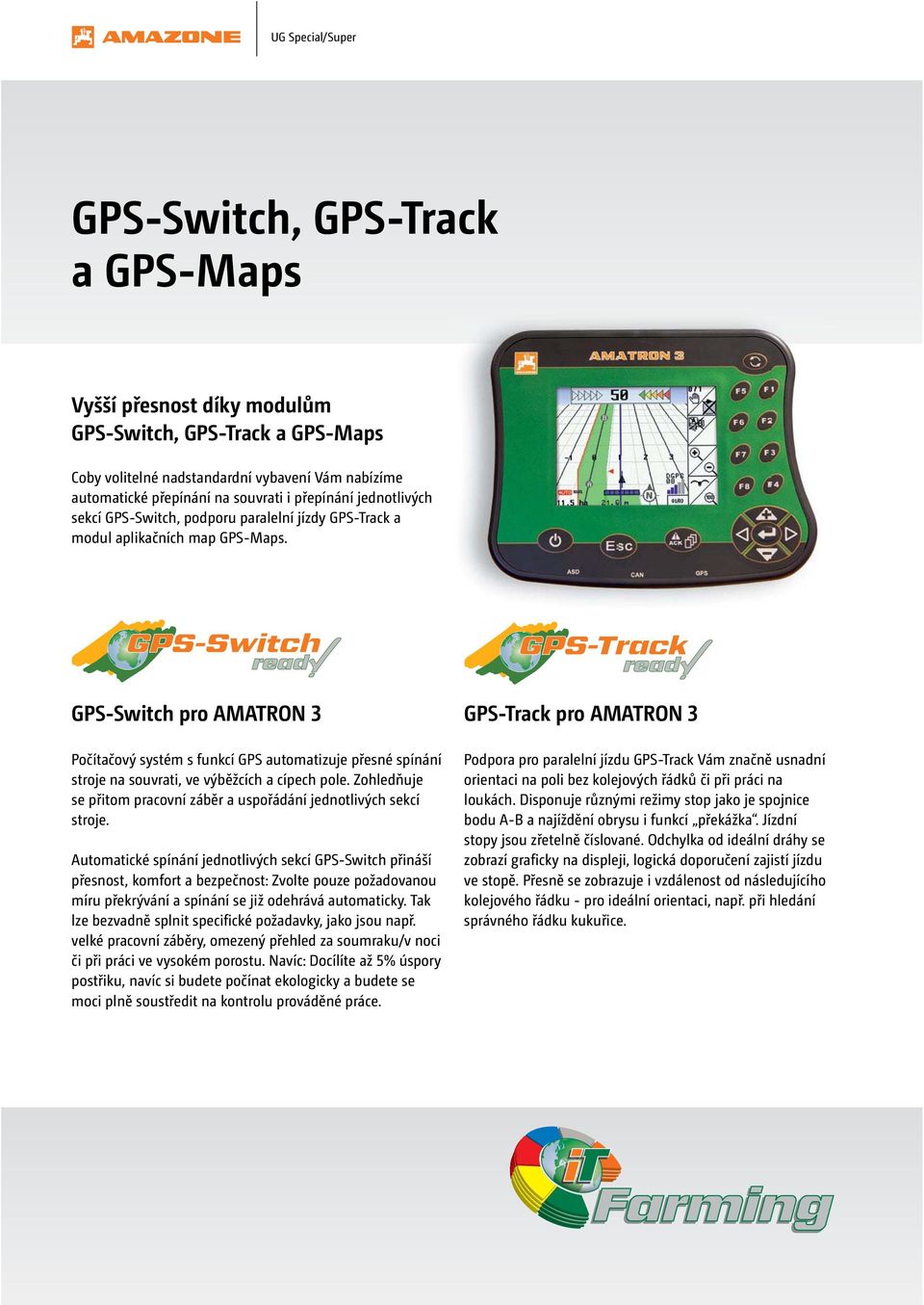 GPS-Switch read GPS-Track read GPS-Switch pro AMATRON ₃ GPS-Track pro AMATRON ₃ Počítačový systém s funkcí GPS automatizuje přesné spínání stroje na souvrati, ve výběžcích a cípech pole.