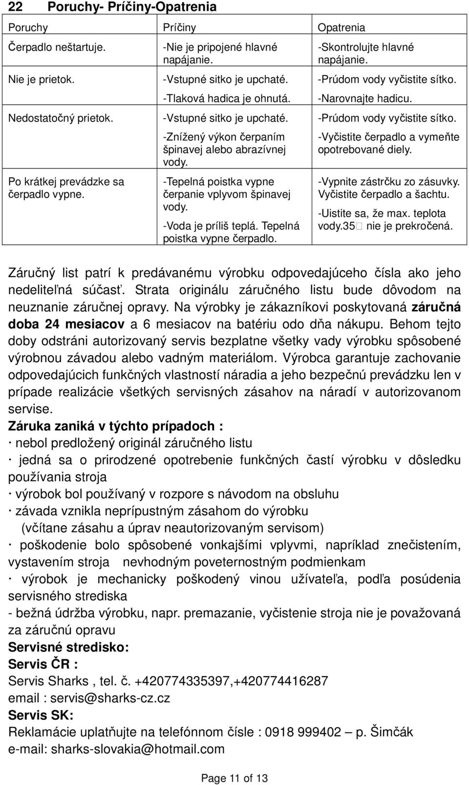 -Voda je príliš teplá. Tepelná poistka vypne čerpadlo. Page 11 of 13 -Skontrolujte hlavné napájanie. -Prúdom vody vyčistite sítko. -Narovnajte hadicu. -Prúdom vody vyčistite sítko. -Vyčistite čerpadlo a vymeňte opotrebované diely.