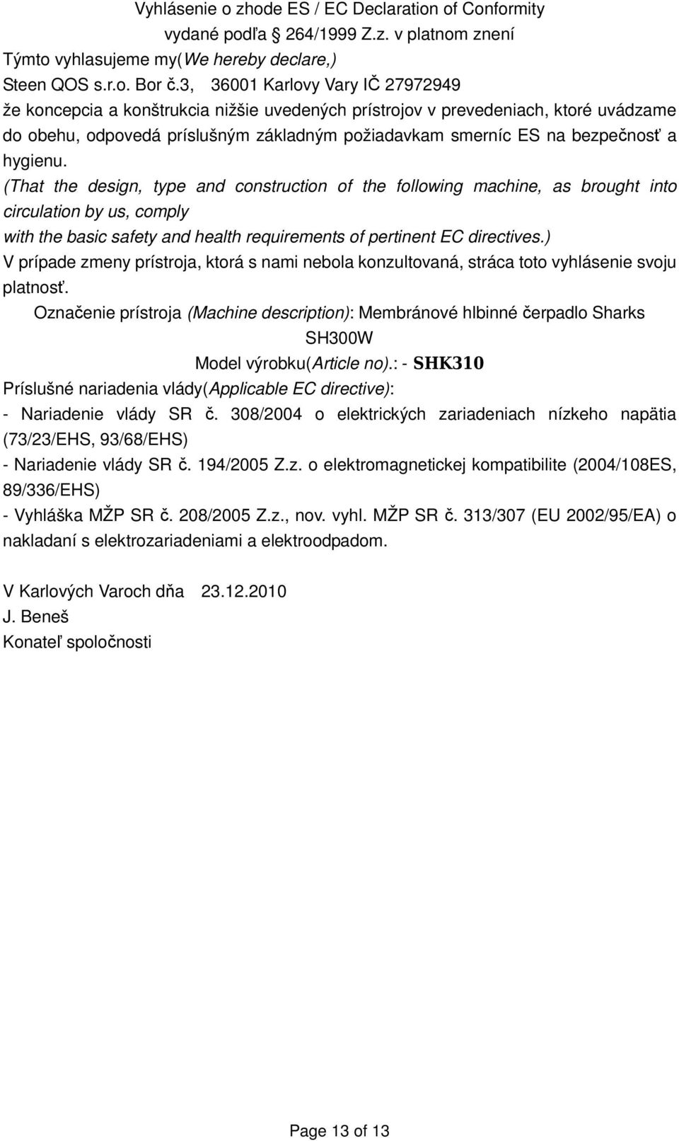 hygienu. (That the design, type and construction of the following machine, as brought into circulation by us, comply with the basic safety and health requirements of pertinent EC directives.