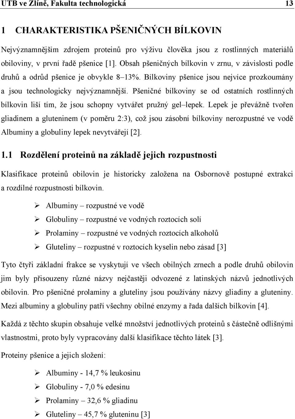 Pšeničné bílkoviny se od ostatních rostlinných bílkovin liší tím, že jsou schopny vytvářet pružný gel lepek.