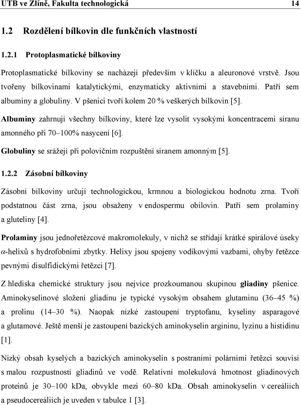 Albuminy zahrnují všechny bílkoviny, které lze vysolit vysokými koncentracemi síranu amonného při 70 100% nasycení [6]. Globuliny se srážejí při polovičním rozpuštění síranem amonným [5]. 1.2.