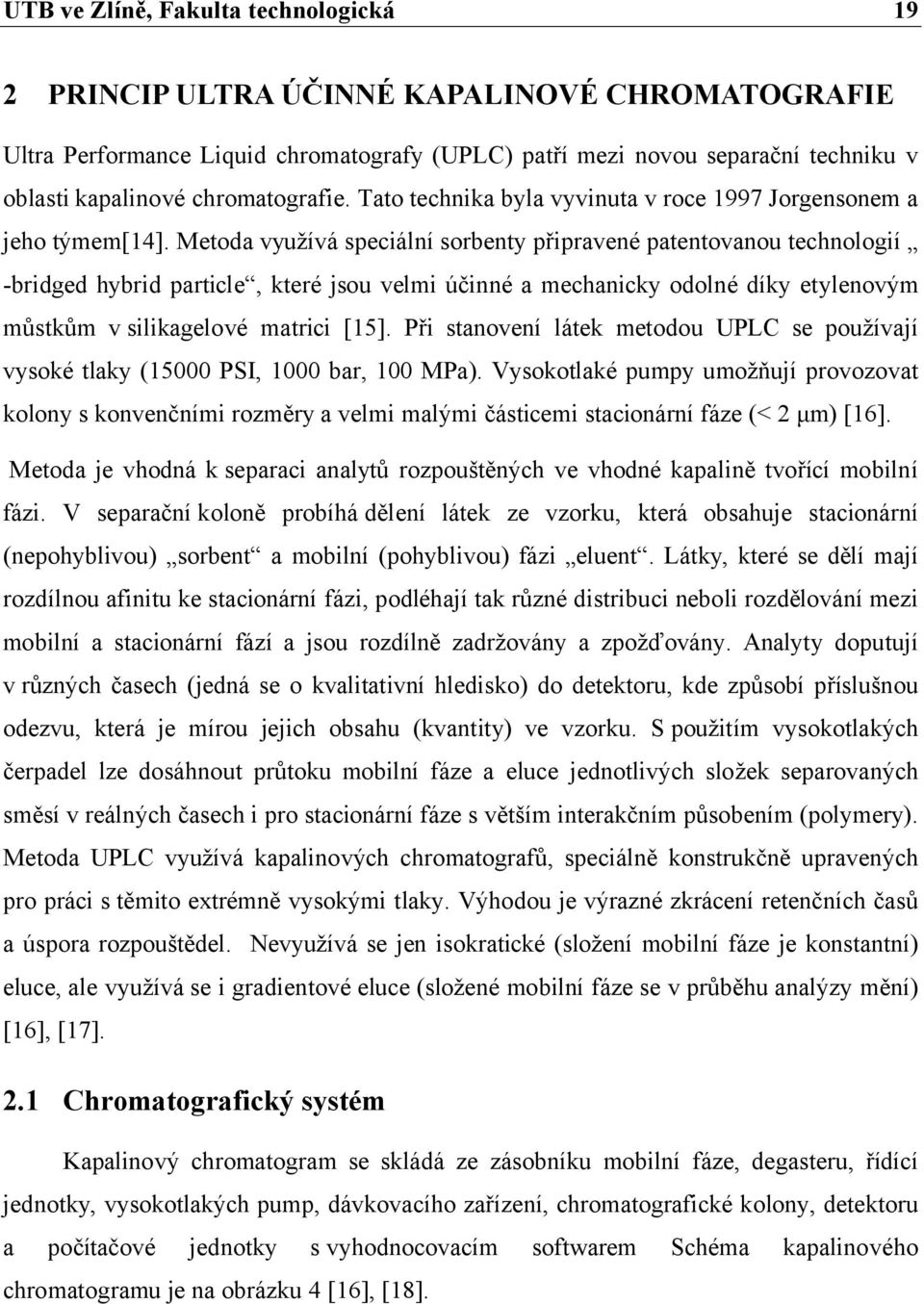 Metoda využívá speciální sorbenty připravené patentovanou technologií -bridged hybrid particle, které jsou velmi účinné a mechanicky odolné díky etylenovým můstkům v silikagelové matrici [15].