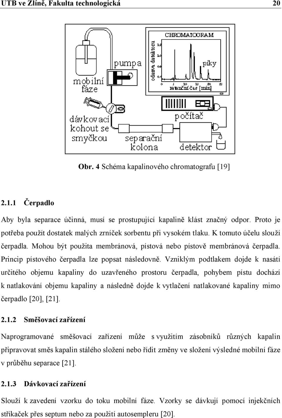 Princip pístového čerpadla lze popsat následovně.