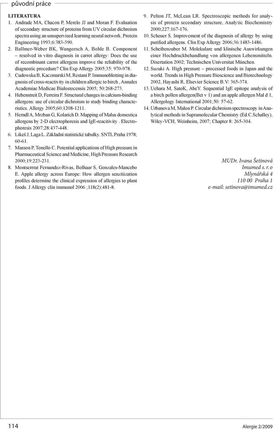 Component resolved in vitro diagnosis in carrot allergy: Does the use of recombinant carrot allergens improve the reliability of the diagnostic procedure? Clin Exp Allergy ;3: 97-978. 3.