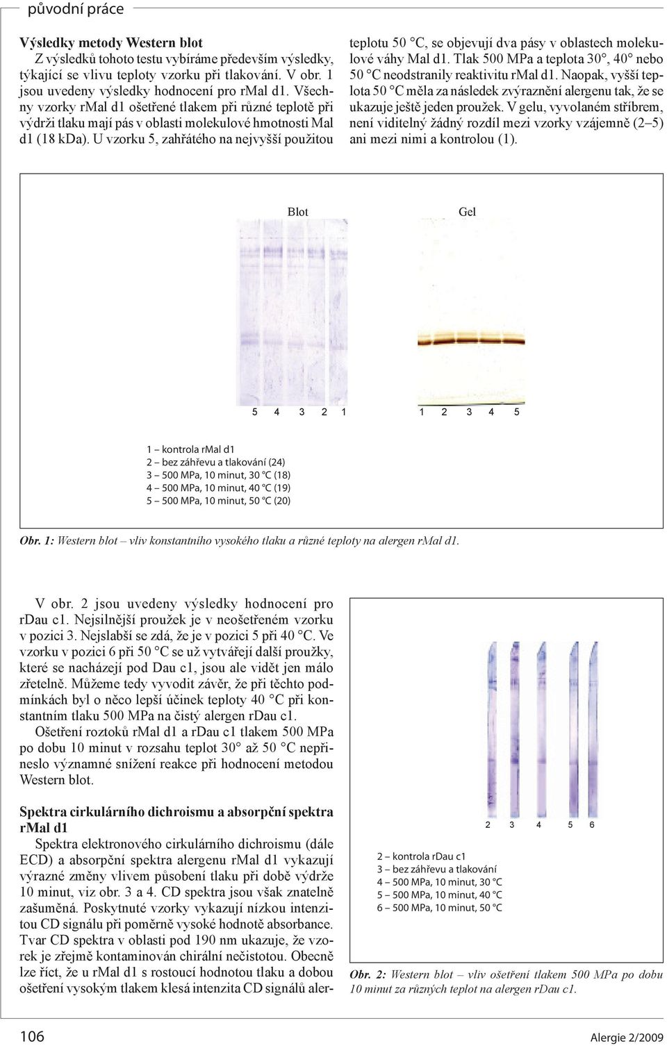 U vzorku, zahřátého na nejvyšší použitou teplotu C, se objevují dva pásy v oblastech molekulové váhy Mal d1. Tlak MPa a teplota 3, 4 nebo C neodstranily reaktivitu rmal d1.