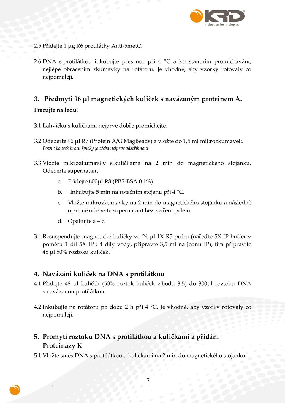 Pozn.: kousek hrotu špičky je třeba nejprve odstřihnout. 3.3 Vložte mikrozkumavky s kuličkama na 2 min do magnetického stojánku. Odeberte supernatant. a. Přidejte 600µl R8 (PBS-BSA 0.1%). b.