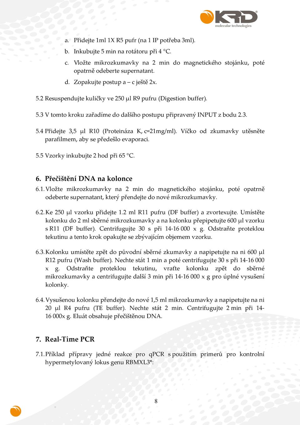 Víčko od zkumavky utěsněte parafilmem, aby se předešlo evaporaci. 5.5 Vzorky inkubujte 2 hod při 65 C. 6. Přečištění DNA na kolonce 6.1.