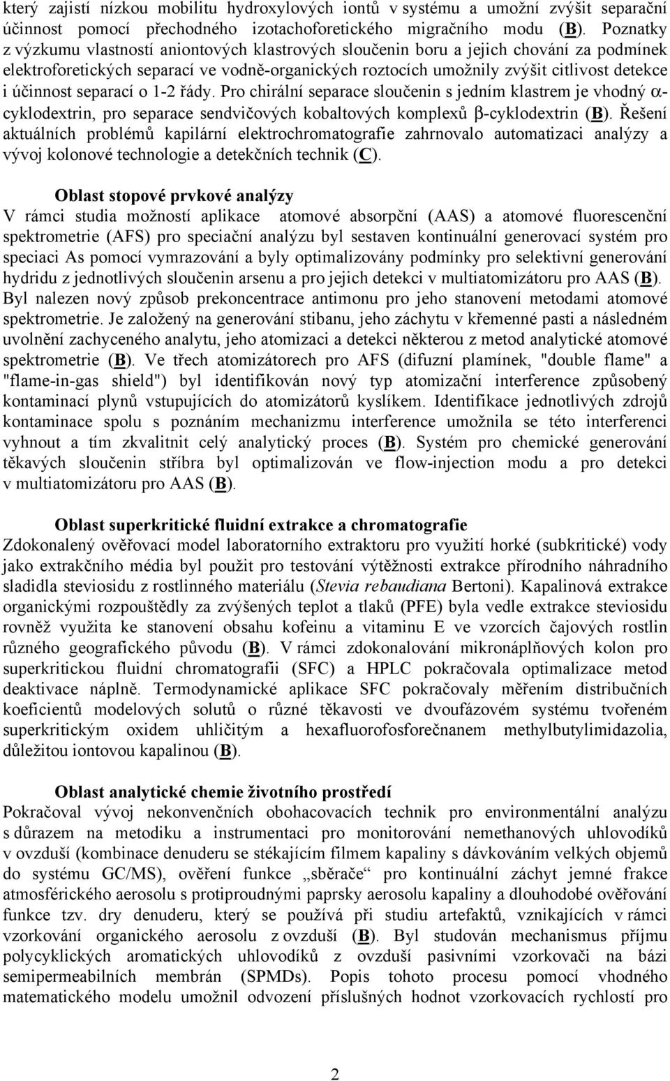 účinnost separací o 1-2 řády. Pro chirální separace sloučenin s jedním klastrem je vhodný α- cyklodextrin, pro separace sendvičových kobaltových komplexů β-cyklodextrin (B).