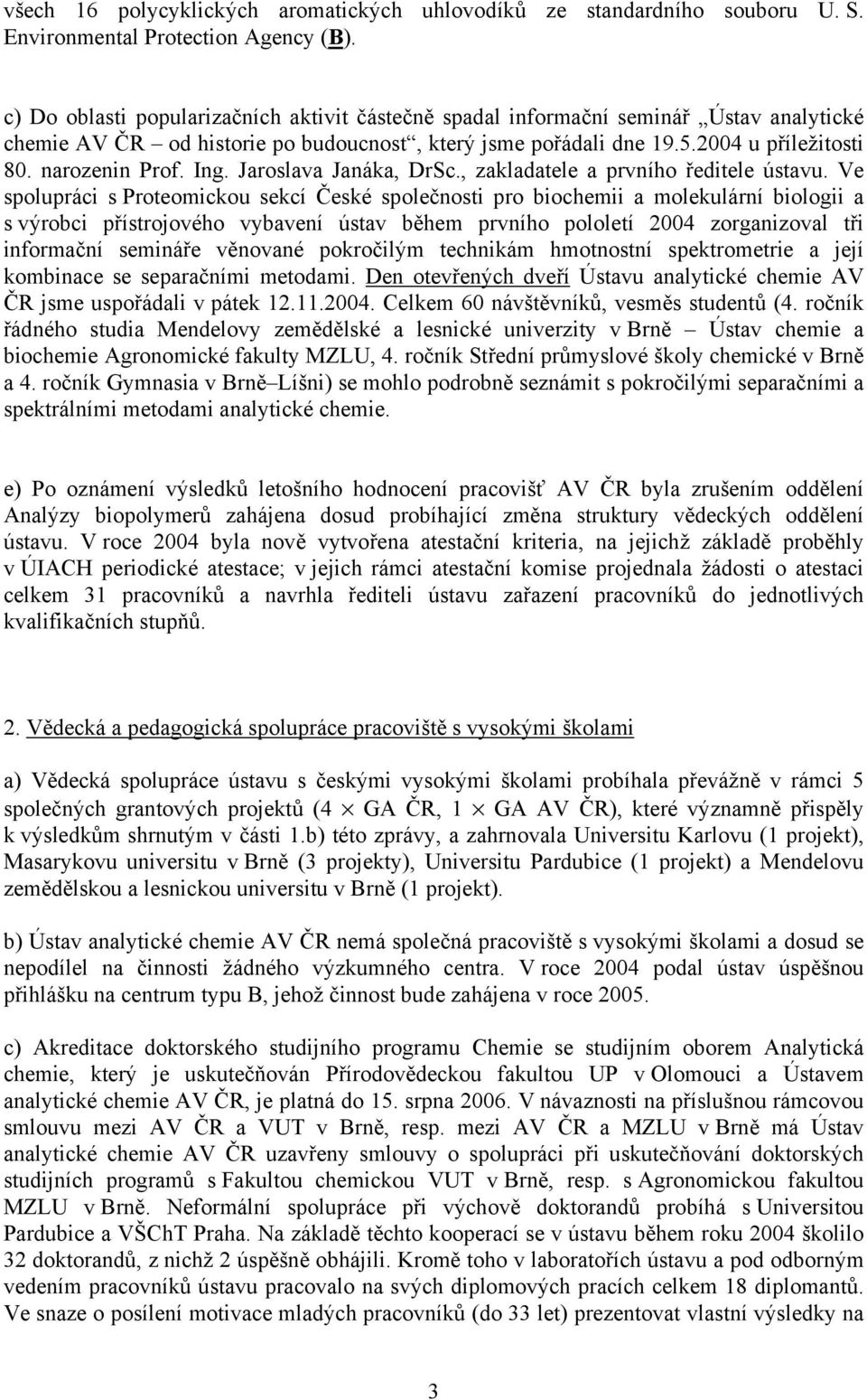 Ing. Jaroslava Janáka, DrSc., zakladatele a prvního ředitele ústavu.