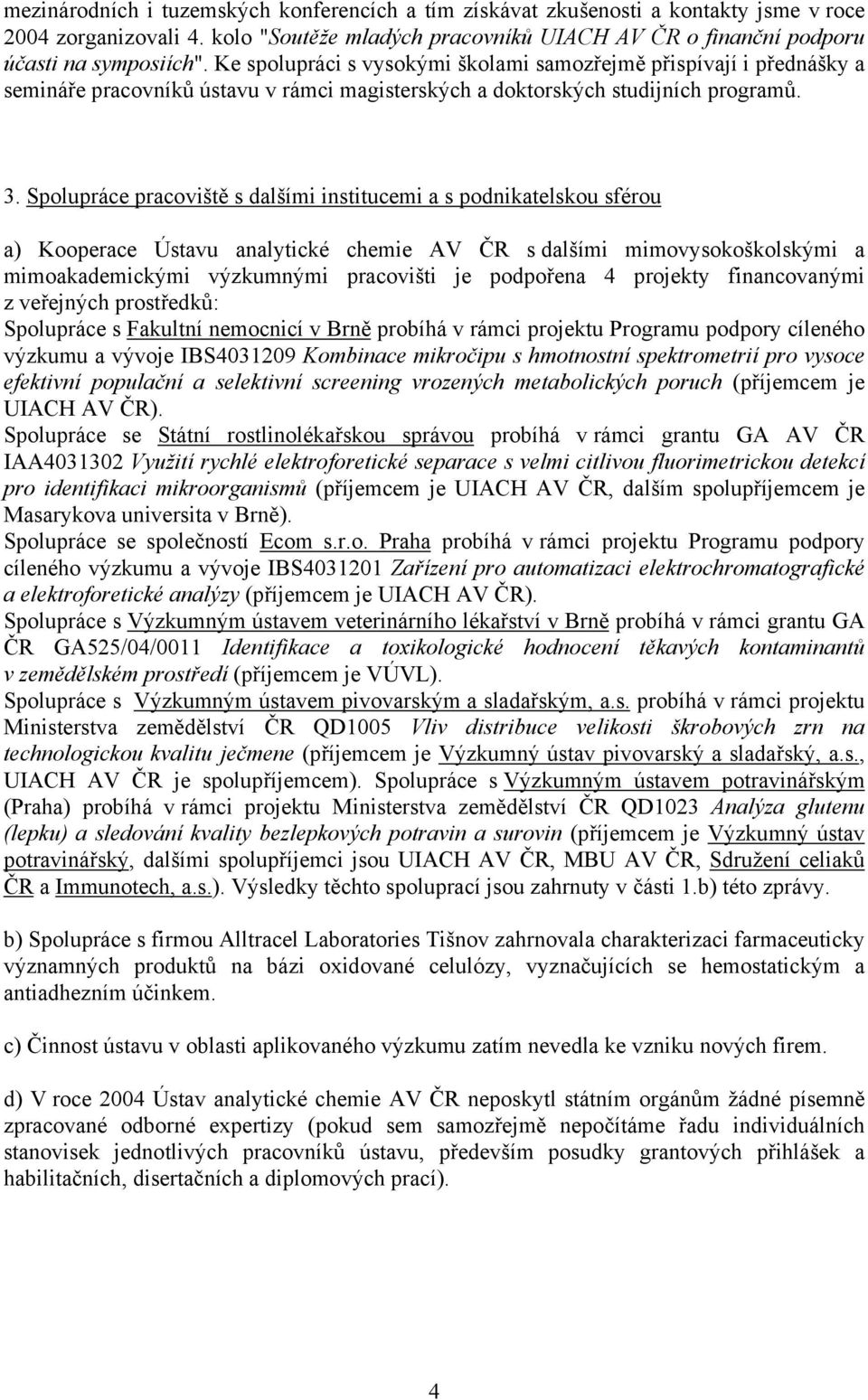 Spolupráce pracoviště s dalšími institucemi a s podnikatelskou sférou a) Kooperace Ústavu analytické chemie AV ČR s dalšími mimovysokoškolskými a mimoakademickými výzkumnými pracovišti je podpořena 4