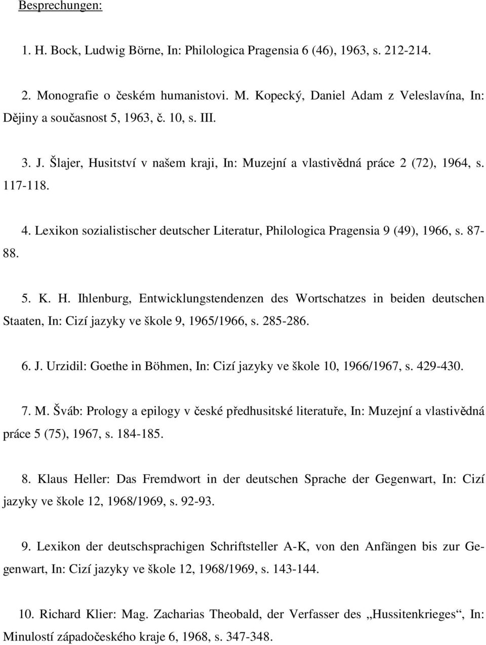 87-5. K. H. Ihlenburg, Entwicklungstendenzen des Wortschatzes in beiden deutschen Staaten, In: Cizí jazyky ve škole 9, 1965/1966, s. 285-286. 6. J.