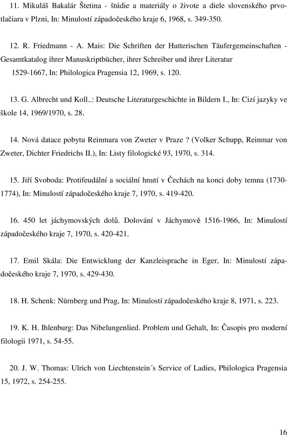 .: Deutsche Literaturgeschichte in Bildern I., In: Cizí jazyky ve škole 14, 1969/1970, s. 28. 14. Nová datace pobytu Reinmara von Zweter v Praze?