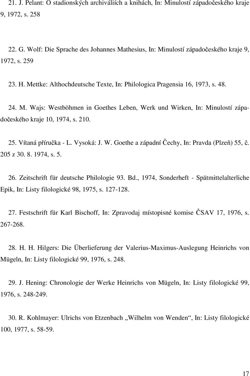 Vítaná příručka - L. Vysoká: J. W. Goethe a západní Čechy, In: Pravda (Plzeň) 55, č. 205 z 30. 8. 1974, s. 5. 26. Zeitschrift für deutsche Philologie 93. Bd.