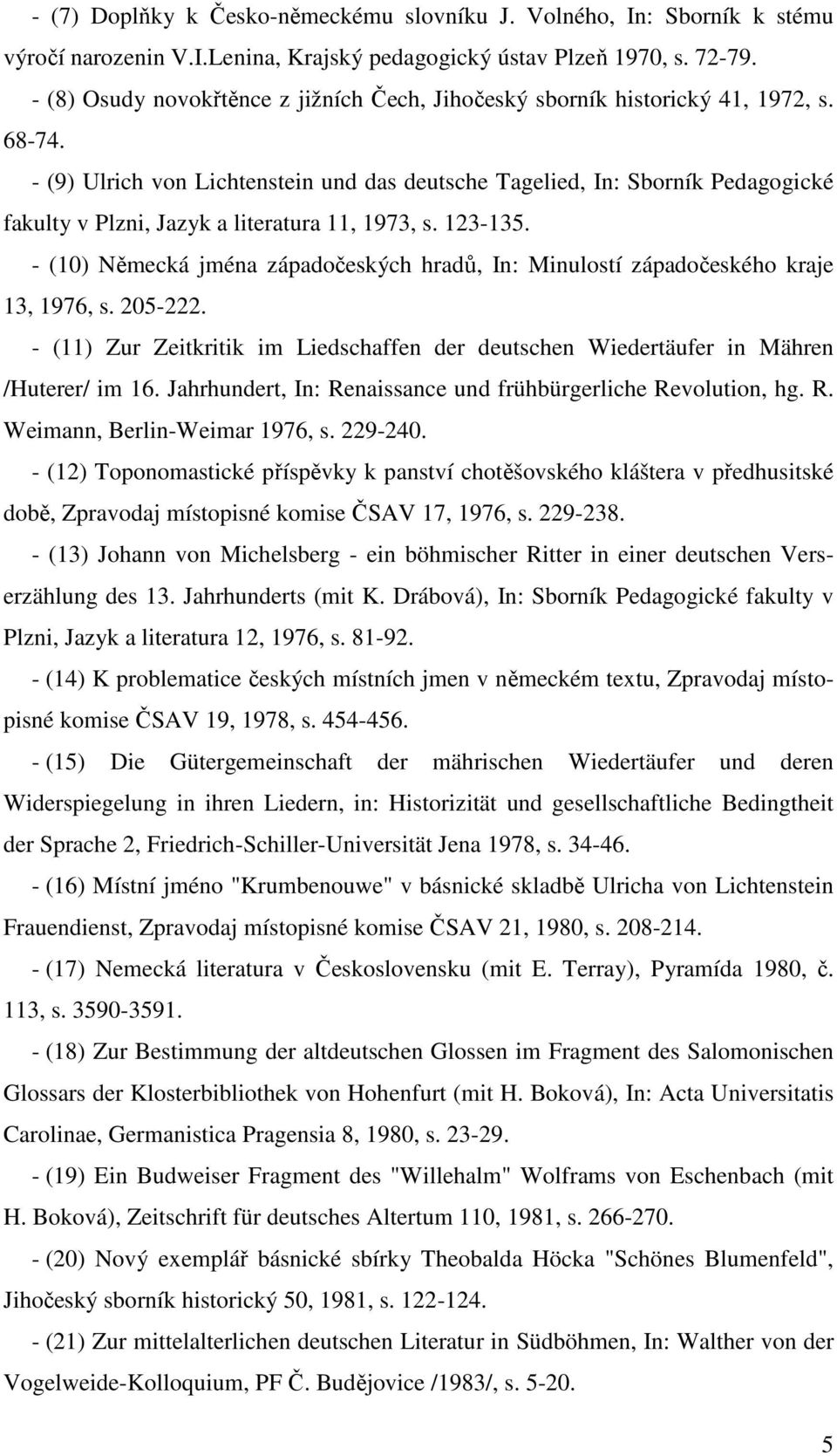 - (9) Ulrich von Lichtenstein und das deutsche Tagelied, In: Sborník Pedagogické fakulty v Plzni, Jazyk a literatura 11, 1973, s. 123-135.