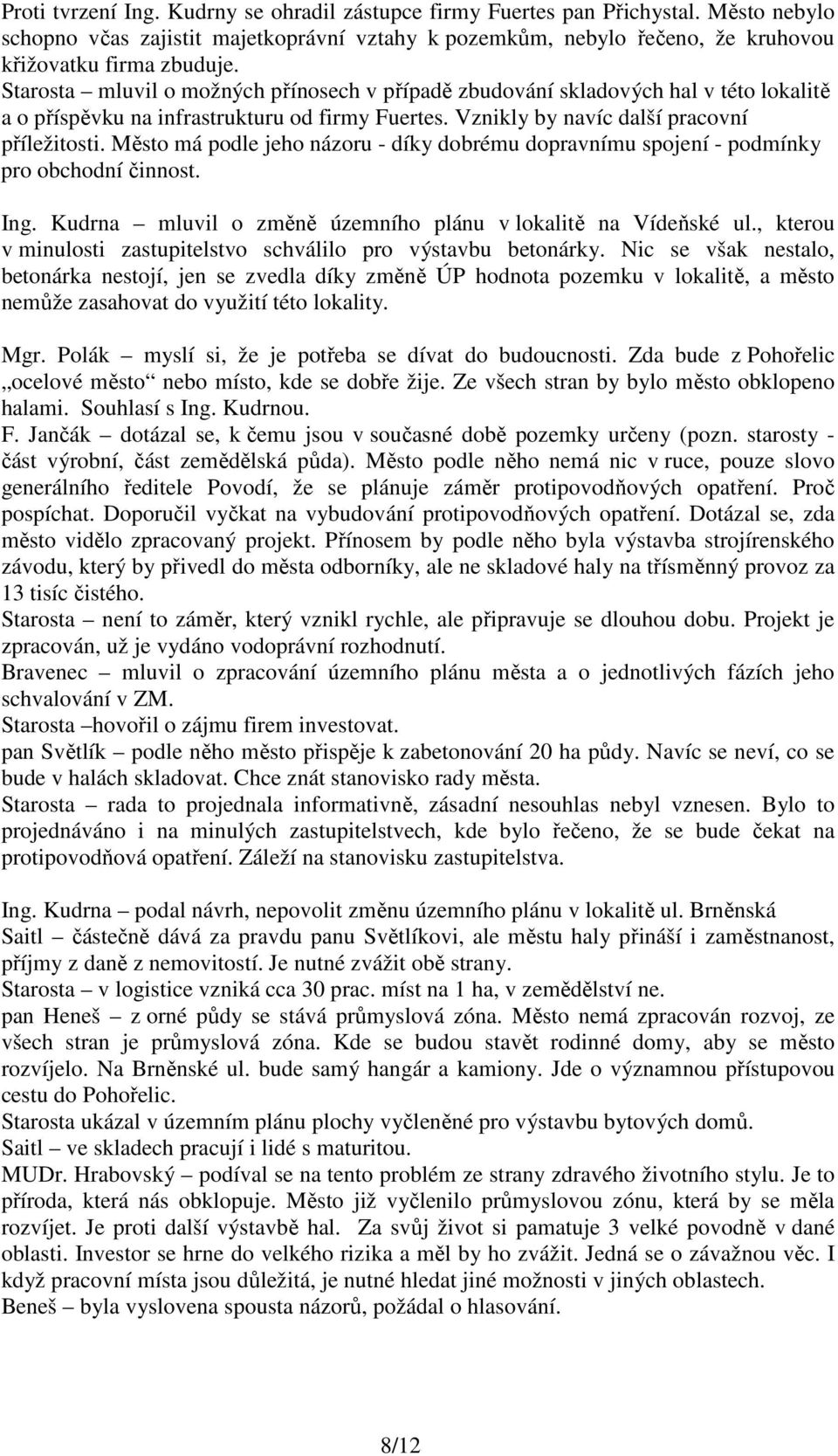 Město má podle jeho názoru - díky dobrému dopravnímu spojení - podmínky pro obchodní činnost. Ing. Kudrna mluvil o změně územního plánu v lokalitě na Vídeňské ul.