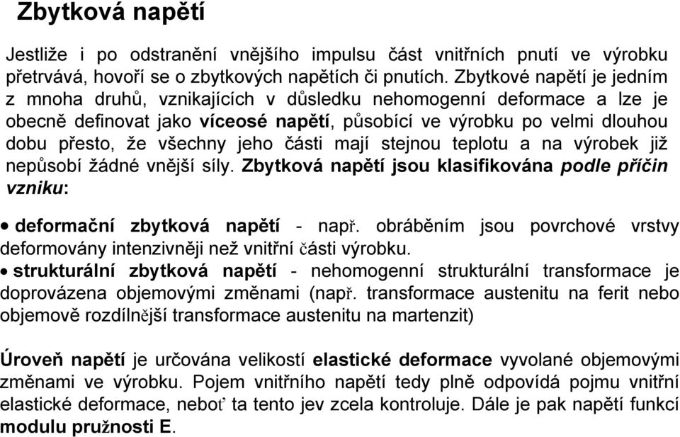 části mají stejnou teplotu a na výrobek již nepůsobí žádné vnější síly. Zbytková napětí jsou klasifikována podle příčin vzniku: deformační zbytková napětí - např.