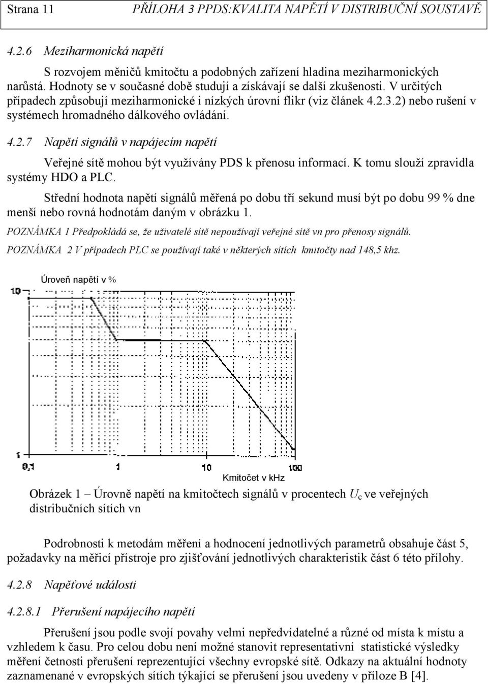 K tomu slouží zpravidla systémy HDO a PLC. Střední hodnota napětí signálů měřená po dobu tří sekund musí být po dobu 99 % dne menší nebo rovná hodnotám daným v obrázku 1.