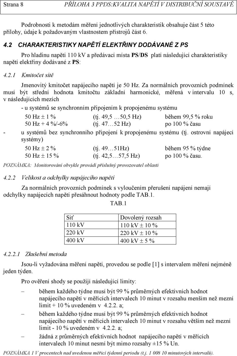 Za normálních provozních podmínek musí být střední hodnota kmitočtu základní harmonické, měřená v intervalu 10 s, v následujících mezích - u systémů se synchronním připojením k propojenému systému 50