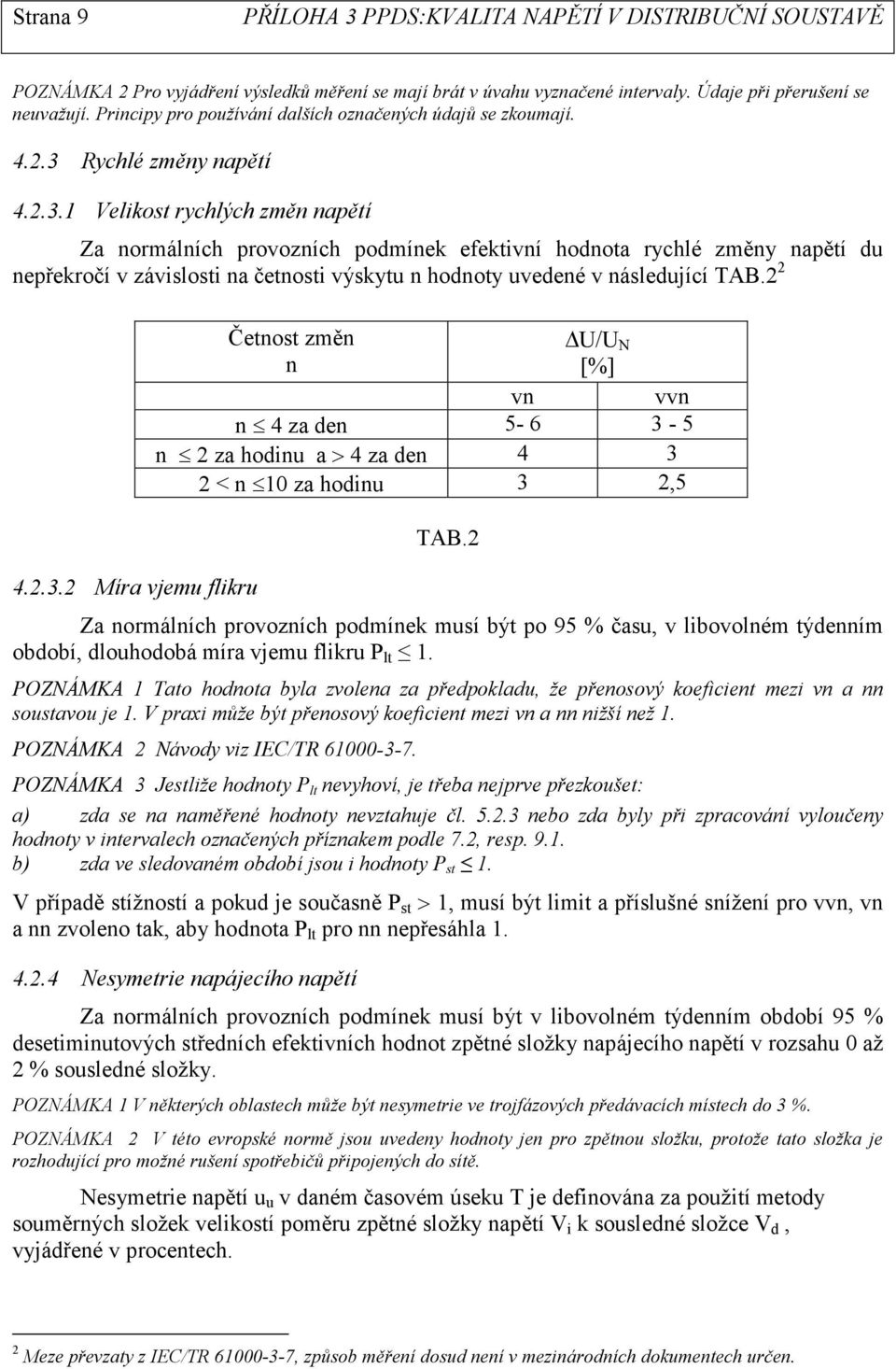 2 Za normálních provozních podmínek musí být po 95 % času, v libovolném týdenním období, dlouhodobá míra vjemu flikru P lt 1.