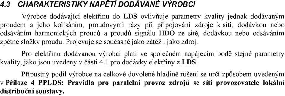 Projevuje se současně jako zátěţ i jako zdroj. Pro elektřinu dodávanou výrobci platí ve společném napájecím bodě stejné parametry kvality, jako jsou uvedeny v části 4.