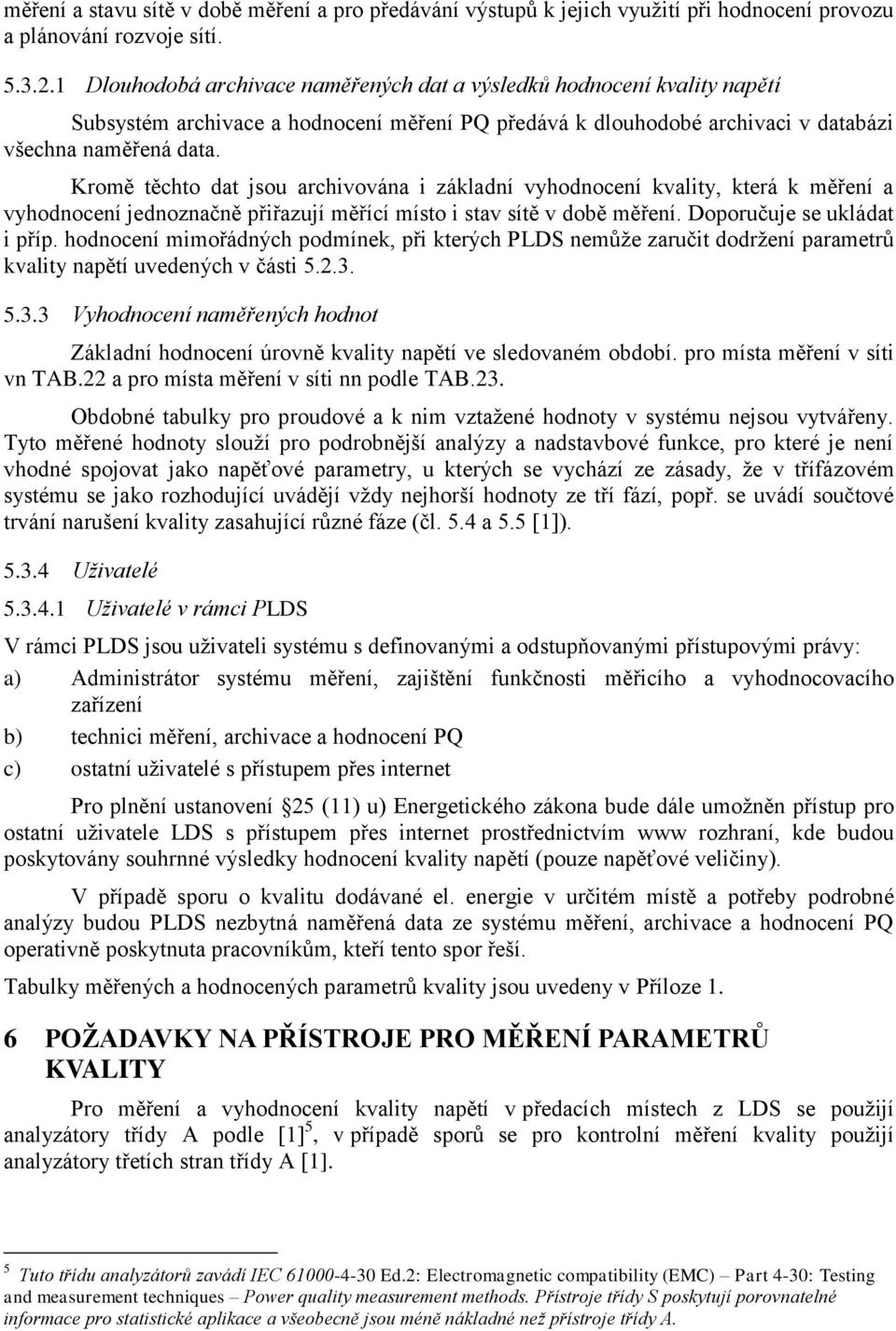 Kromě těchto dat jsou archivována i základní vyhodnocení kvality, která k měření a vyhodnocení jednoznačně přiřazují měřící místo i stav sítě v době měření. Doporučuje se ukládat i příp.