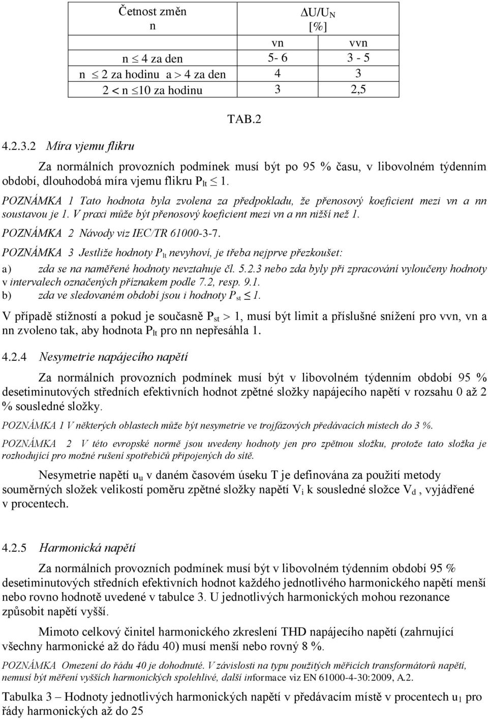 POZNÁMKA 1 Tato hodnota byla zvolena za předpokladu, že přenosový koeficient mezi vn a nn soustavou je 1. V prai může být přenosový koeficient mezi vn a nn nižší než 1.