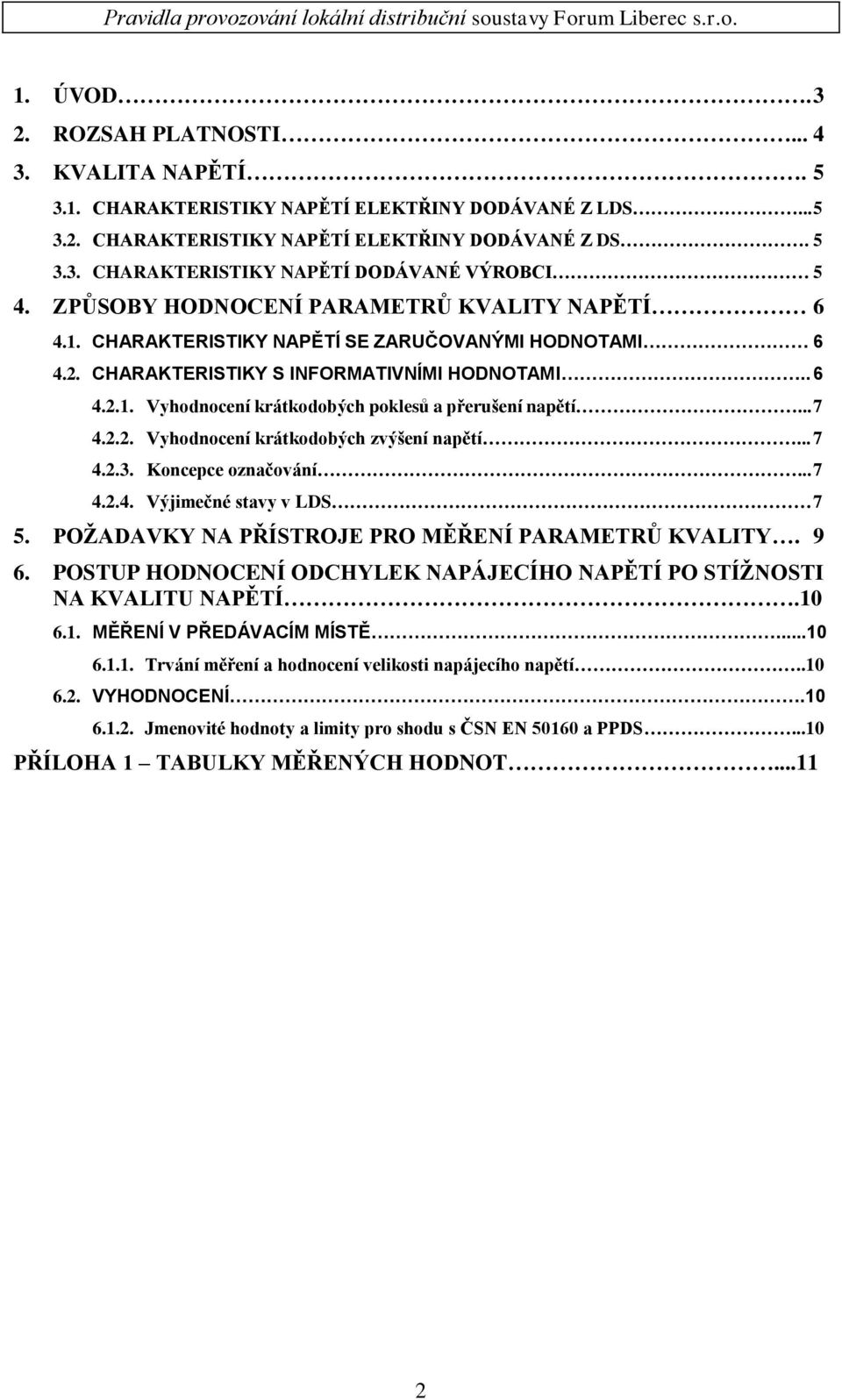 .. 7 4.2.2. Vyhodnocení krátkodobých zvýšení napětí... 7 4.2.3. Koncepce označování... 7 4.2.4. Výjimečné stavy v LDS 7 5. POŽADAVKY NA PŘÍSTROJE PRO MĚŘENÍ PARAMETRŮ KVALITY. 9 6.