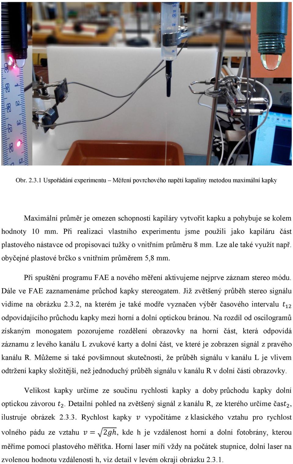 obyčejné plastové brčko s vnitřním průměrem 5,8 mm. Při spuštění programu FAE a nového měření aktivujeme nejprve záznam stereo módu. Dále ve FAE zaznamenáme průchod kapky stereogatem.