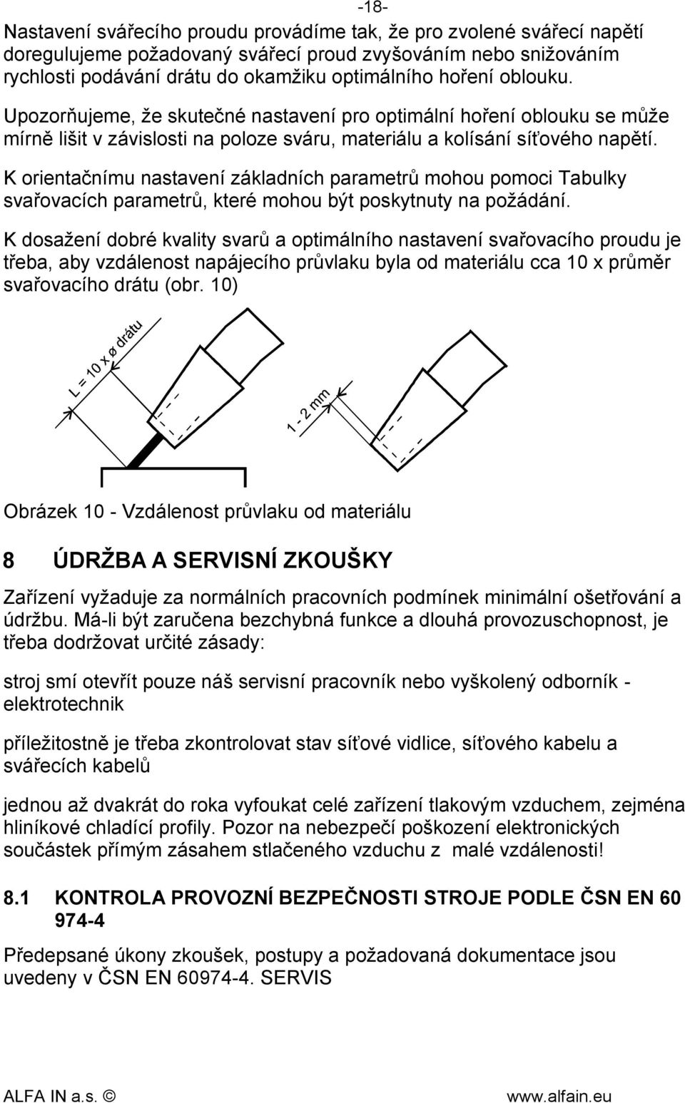 K orientačnímu nastavení základních parametrů mohou pomoci Tabulky svařovacích parametrů, které mohou být poskytnuty na požádání.