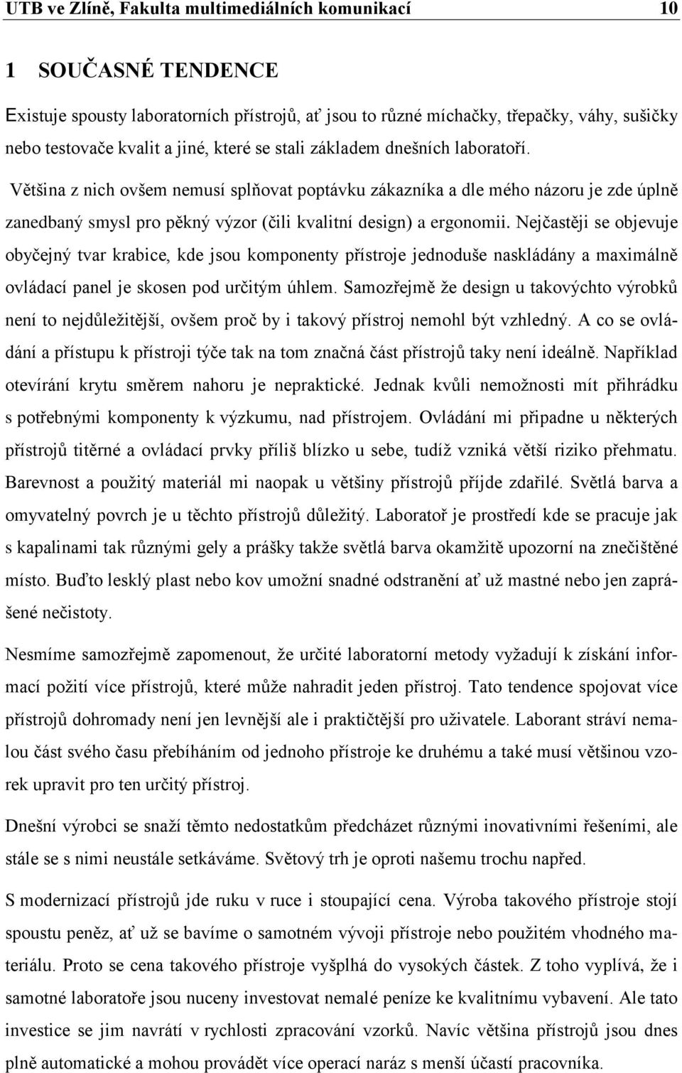 Nejčastěji se objevuje obyčejný tvar krabice, kde jsou komponenty přístroje jednoduše naskládány a maximálně ovládací panel je skosen pod určitým úhlem.