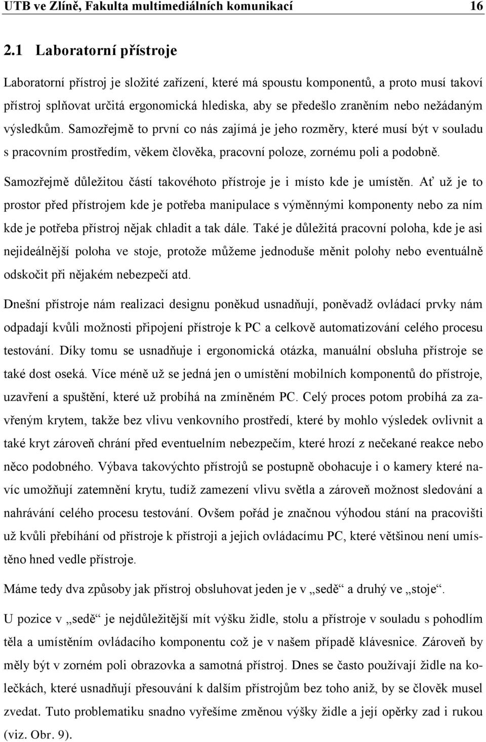 nežádaným výsledkům. Samozřejmě to první co nás zajímá je jeho rozměry, které musí být v souladu s pracovním prostředím, věkem člověka, pracovní poloze, zornému poli a podobně.