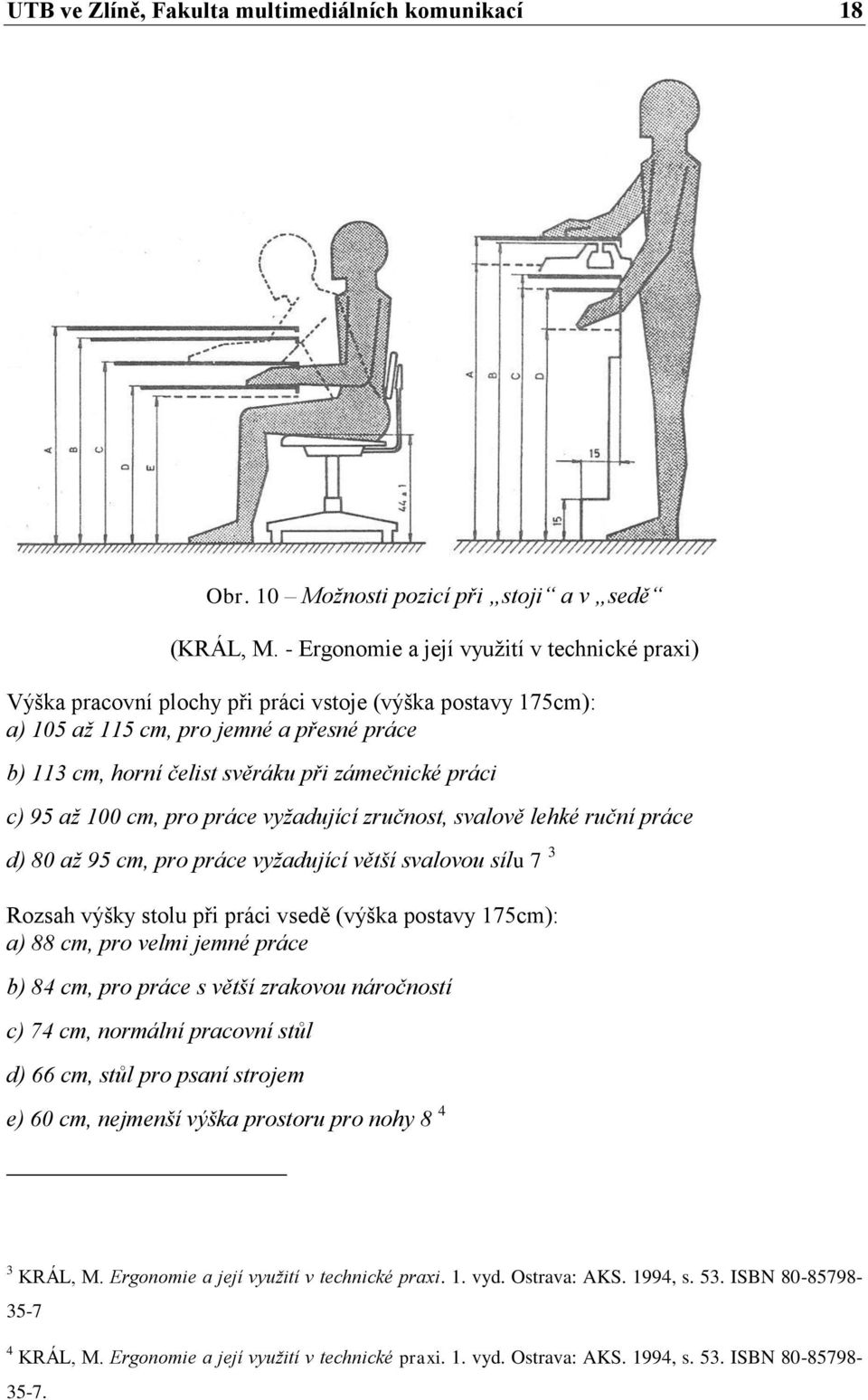 práci c) 95 až 100 cm, pro práce vyžadující zručnost, svalově lehké ruční práce d) 80 až 95 cm, pro práce vyžadující větší svalovou sílu 7 3 Rozsah výšky stolu při práci vsedě (výška postavy 175cm):