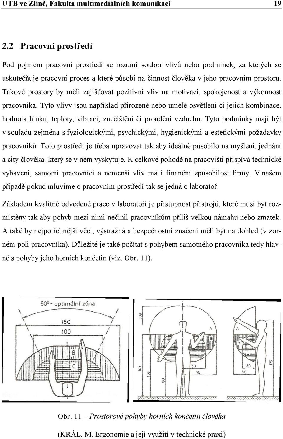 Takové prostory by měli zajišťovat pozitivní vliv na motivaci, spokojenost a výkonnost pracovníka.