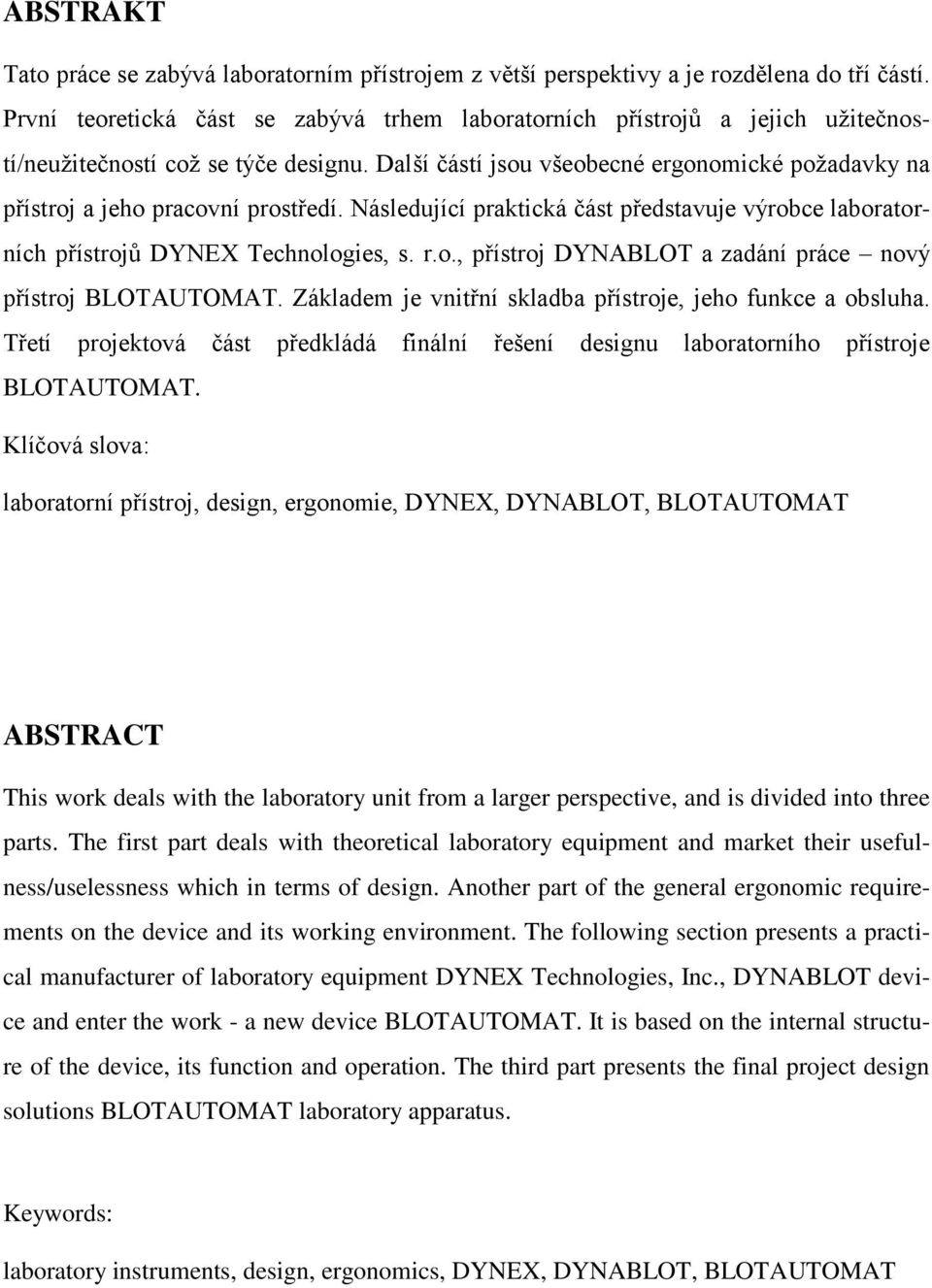 Další částí jsou všeobecné ergonomické požadavky na přístroj a jeho pracovní prostředí. Následující praktická část představuje výrobce laboratorních přístrojů DYNEX Technologies, s. r.o., přístroj DYNABLOT a zadání práce nový přístroj BLOTAUTOMAT.