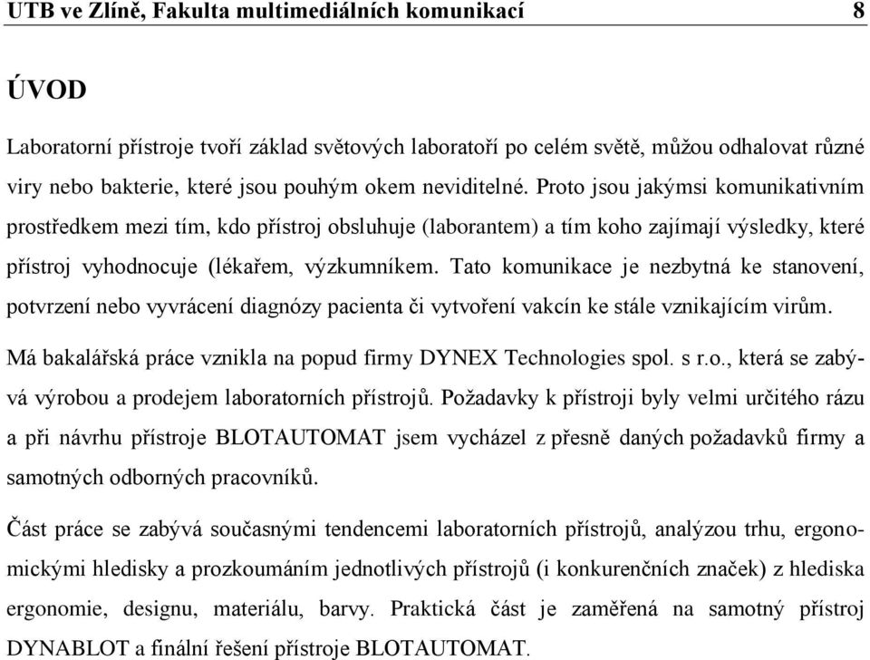 Tato komunikace je nezbytná ke stanovení, potvrzení nebo vyvrácení diagnózy pacienta či vytvoření vakcín ke stále vznikajícím virům. Má bakalářská práce vznikla na popud firmy DYNEX Technologies spol.