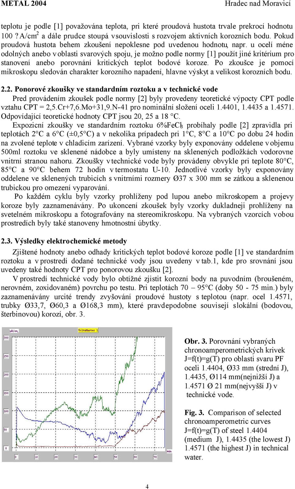 u ocelí méne odolných anebo v oblasti svarových spoju, je možno podle normy [1] použít jiné kritérium pro stanovení anebo porovnání kritických teplot bodové koroze.