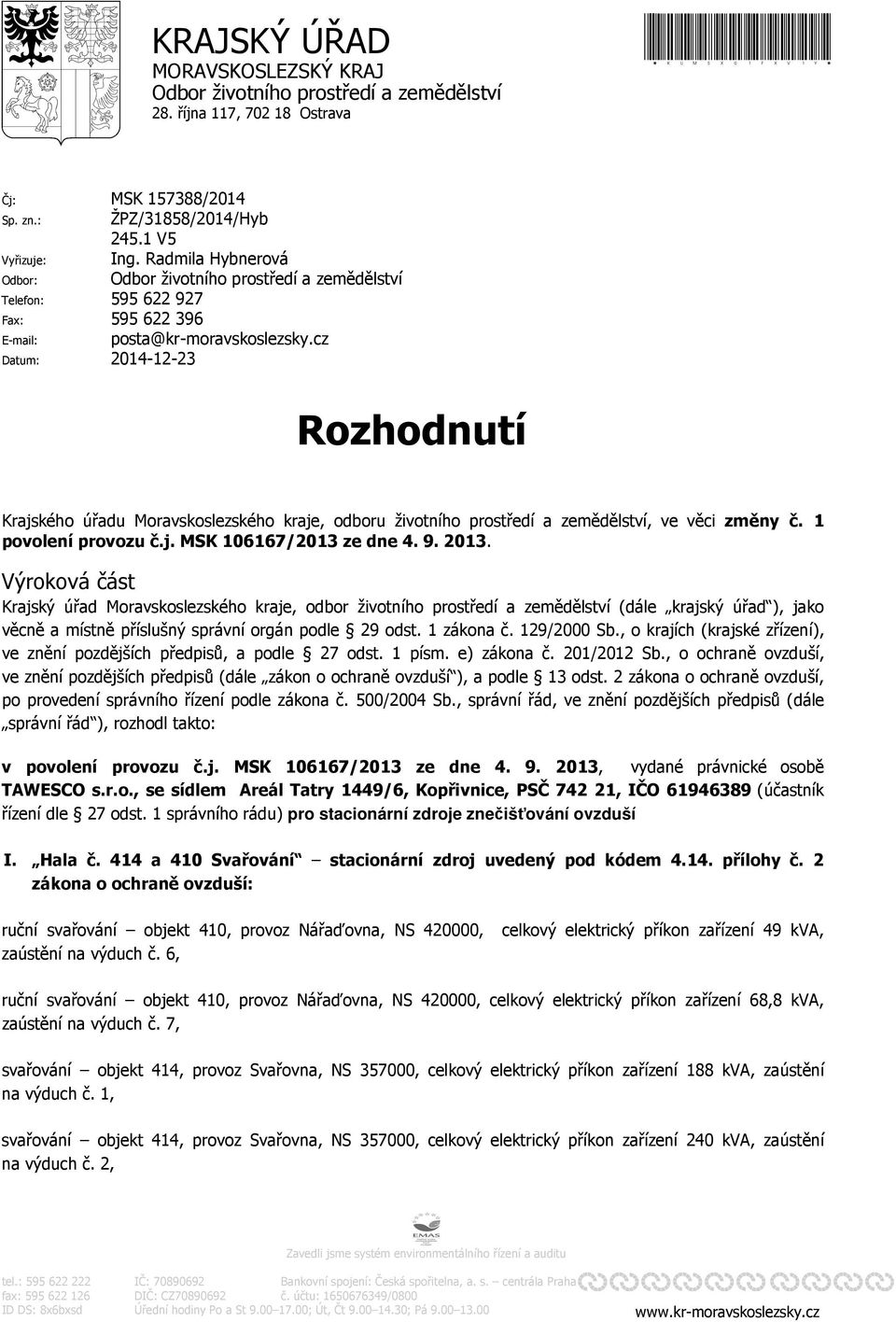 cz Datum: 2014-12-23 Rozhodnutí Krajského úřadu Moravskoslezského kraje, odboru životního prostředí a zemědělství, ve věci změny č. 1 povolení provozu č.j. MSK 106167/2013 ze dne 4. 9. 2013.